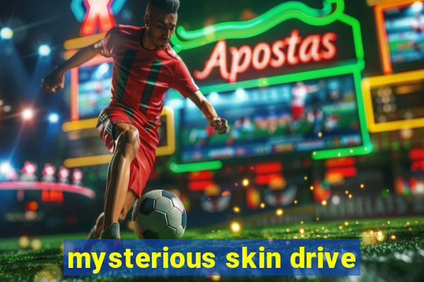 mysterious skin drive